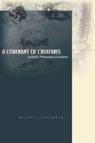 Title: A Covenant of Creatures: Levinas's Philosophy of Judaism, Author: Michael Fagenblat