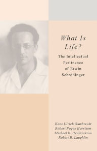 Title: What Is Life?: The Intellectual Pertinence of Erwin Schrödinger, Author: Hans Ulrich Gumbrecht