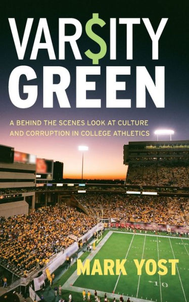 Varsity Green: A Behind the Scenes Look at Culture and Corruption in College Athletics / Edition 1