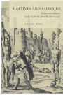 Captives and Corsairs: France and Slavery in the Early Modern Mediterranean / Edition 1
