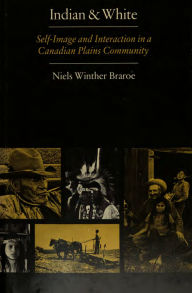 Title: Indian and White: Self-Image and Interaction in a Canadian Plains Community, Author: Niels  Winther Braroe