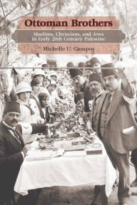 Title: Ottoman Brothers: Muslims, Christians, and Jews in Early Twentieth-Century Palestine, Author: Michelle Campos