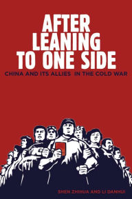 After Leaning to One Side: China and Its Allies in the Cold War