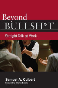 Title: Beyond Bullsh*t: Straight-Talk at Work, Author: Samuel A. Culbert