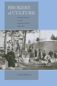 Title: Brokers of Culture: Italian Jesuits in the American West, 1848-1919 / Edition 1, Author: Gerald McKevitt
