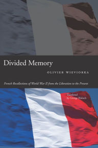 Title: Divided Memory: French Recollections of World War II from the Liberation to the Present / Edition 1, Author: Olivier Wieviorka