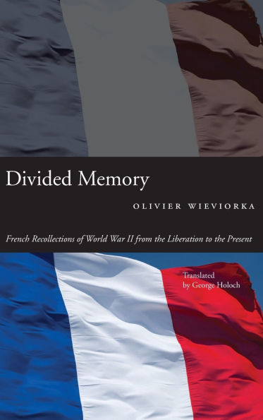 Divided Memory: French Recollections of World War II from the Liberation to the Present / Edition 1