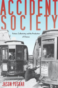 Title: Accident Society: Fiction, Collectivity, and the Production of Chance, Author: Jason Puskar