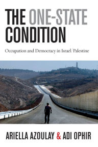 Title: The One-State Condition: Occupation and Democracy in Israel/Palestine, Author: Ariella Azoulay