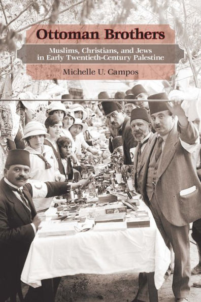 Ottoman Brothers: Muslims, Christians, and Jews in Early Twentieth-Century Palestine