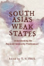 South Asia's Weak States: Understanding the Regional Insecurity Predicament
