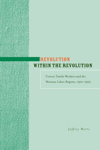 Revolution within the Revolution: Cotton Textile Workers and the Mexican Labor Regime, 1910-1923