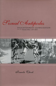 Title: Sexual Antipodes: Enlightenment Globalization and the Placing of Sex, Author: Pamela Cheek