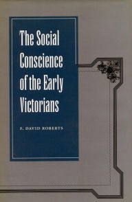 Title: The Social Conscience of the Early Victorians, Author: F.  David Roberts