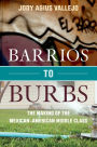 Barrios to Burbs: The Making of the Mexican American Middle Class