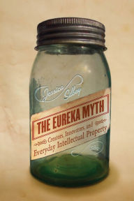 Title: The Eureka Myth: Creators, Innovators, and Everyday Intellectual Property, Author: Jessica Silbey