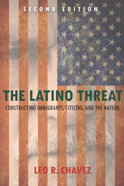 The Latino Threat: Constructing Immigrants, Citizens, and the Nation, Second Edition / Edition 2