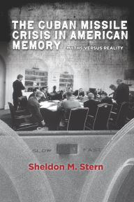 Title: The Cuban Missile Crisis in American Memory: Myths versus Reality / Edition 1, Author: Sheldon M. Stern