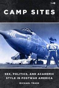 Title: Camp Sites: Sex, Politics, and Academic Style in Postwar America, Author: Michael Trask