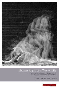 Title: Human Rights as a Way of Life: On Bergson's Political Philosophy, Author: Alexandre Lefebvre