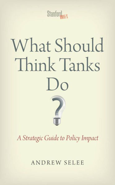 What Should Think Tanks Do?: A Strategic Guide To Policy Impact By ...