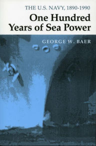 Title: One Hundred Years of Sea Power: The U. S. Navy, 1890-1990, Author: George  W. Baer