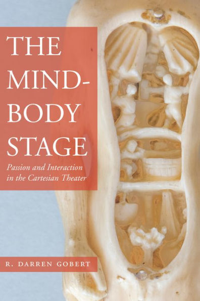 The Mind-Body Stage: Passion and Interaction in the Cartesian Theater