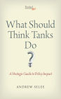 What Should Think Tanks Do?: A Strategic Guide to Policy Impact