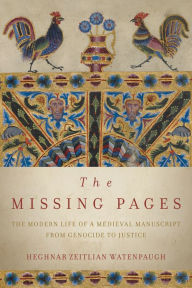 Title: The Missing Pages: The Modern Life of a Medieval Manuscript, from Genocide to Justice, Author: Heghnar Zeitlian Watenpaugh