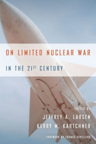 Title: On Limited Nuclear War in the 21st Century, Author: Jeffrey A Larsen