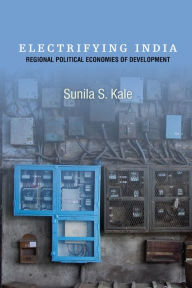 Title: Electrifying India: Regional Political Economies of Development, Author: Sunila S. Kale
