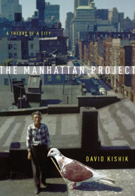 Title: The Manhattan Project: A Theory of a City, Author: David Kishik
