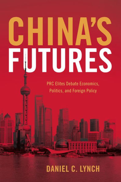 China's Futures: PRC Elites Debate Economics, Politics, and Foreign Policy