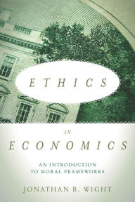 Title: Ethics in Economics: An Introduction to Moral Frameworks, Author: Jonathan B Wight