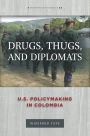 Drugs, Thugs, and Diplomats: U.S. Policymaking in Colombia