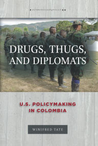 Title: Drugs, Thugs, and Diplomats: U.S. Policymaking in Colombia, Author: Winifred Tate