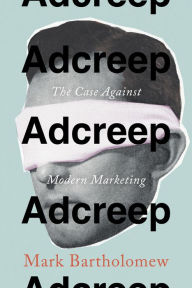 Title: Adcreep: The Case Against Modern Marketing, Author: Mark Bartholomew