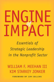 Title: Engine of Impact: Essentials of Strategic Leadership in the Nonprofit Sector, Author: William F. Meehan III