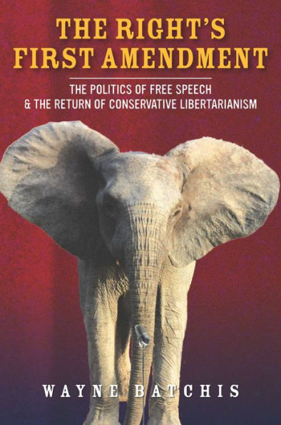 The Right's First Amendment: The Politics of Free Speech & the Return of Conservative Libertarianism