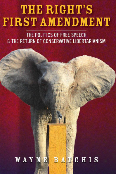 The Right's First Amendment: The Politics of Free Speech & the Return of Conservative Libertarianism