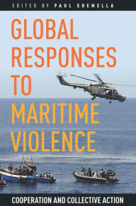 Title: Global Responses to Maritime Violence: Cooperation and Collective Action, Author: Paul Shemella