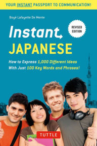 Instant Japanese: How to express 1,000 different ideas with just 100 key words and phrases!
