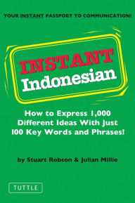 Instant Indonesian: How to express 1,000 different ideas with just 100 key words and phrases!