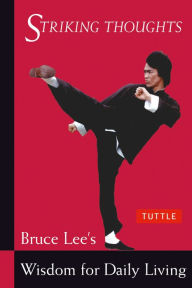 Title: Striking Thoughts: Bruce Lee's Wisdom for Daily Living, Author: Bruce Lee