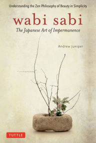 Title: Wabi Sabi: The Japanese Art of Impermanence - Understanding the Zen Philosophy of Beauty in Simplicity, Author: Andrew Juniper