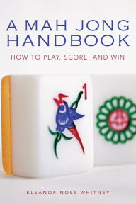 Title: Mah Jong Handbook: How to Play, Score, and Win, Author: Eleanor Noss Whitney