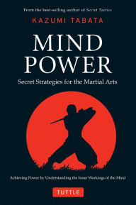 Title: Mind Power: Secret Strategies for the Martial Arts (Achieving Power by Understanding the Inner Workings of the Mind), Author: Kazumi Tabata