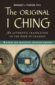 Title: The Original I Ching: An Authentic Translation of the Book of Changes, Author: Margaret J. Pearson Ph.D.
