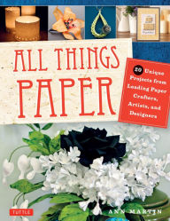 All Things Paper: 20 Unique Projects from Leading Paper Crafters, Artists, and Designers