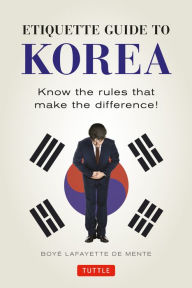 Title: Etiquette Guide to Korea: Know the Rules that Make the Difference!, Author: Boye Lafayette De Mente